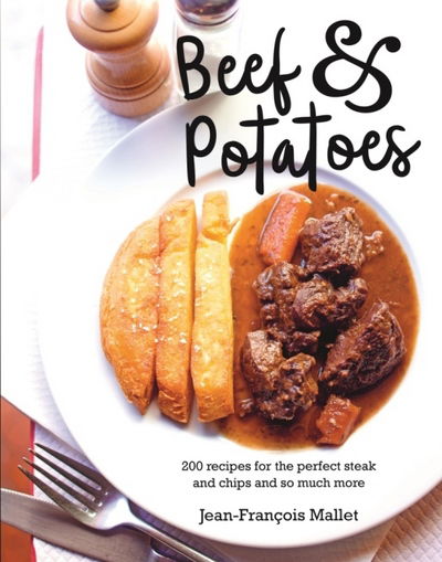 Cover for Jean-Francois Mallet · Beef and Potatoes: 200 recipes, for the perfect steak and fries and so much more (Hardcover Book) (2016)