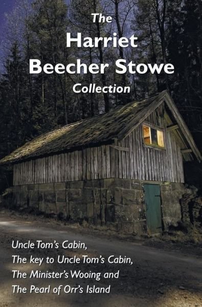 Cover for Harriet Beecher Stowe · The Harriet Beecher Stowe Collection, Including Uncle Tom's Cabin, the Key to Uncle Tom's Cabin, the Minister's Wooing, and the Pearl of Orr's Island (Hardcover bog) (2015)