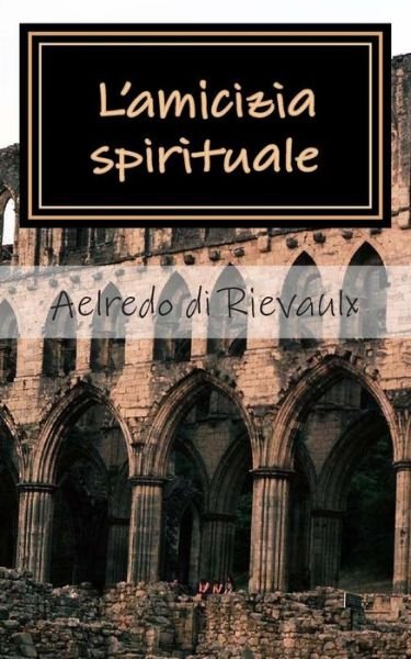Cover for Aelredo Di Rievaulx · L'amicizia Spirituale (Paperback Book) [Italian edition] (2013)
