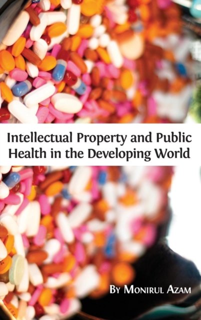 Cover for Monirul Azam · Intellectual Property and Public Health in the Developing World (Inbunden Bok) (2016)