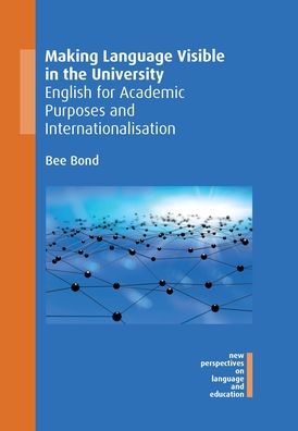 Cover for Bee Bond · Making Language Visible in the University: English for Academic Purposes and Internationalisation - New Perspectives on Language and Education (Hardcover Book) (2020)