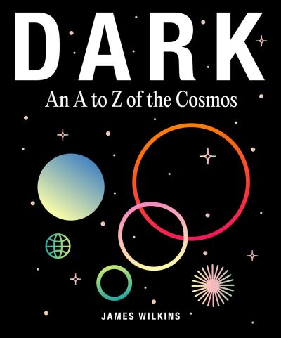 Cover for James Wilkins · DARK: An A to Z of the Cosmos (Hardcover Book) (2023)