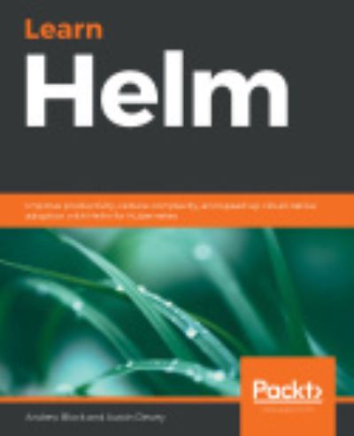 Learn Helm: Improve productivity, reduce complexity, and speed up cloud-native adoption with Helm for Kubernetes - Andrew Block - Books - Packt Publishing Limited - 9781839214295 - June 10, 2020