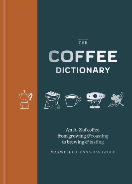 Cover for Maxwell Colonna-Dashwood · The Coffee Dictionary : An A-Z of coffee, from growing &amp; roasting to brewing &amp; tasting (Gebundenes Buch) (2025)