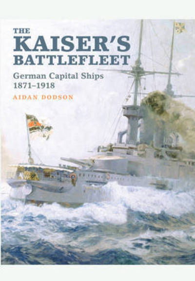 Cover for Aidan Dodson · The Kaiser's Battlefleet: German Capital Ships 1871-1918 (Hardcover bog) (2015)