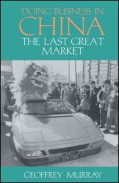 Doing Business in China: The Last Great Market - Geoffrey Murray - Kirjat - Taylor & Francis Ltd - 9781873410295 - tiistai 17. tammikuuta 1995