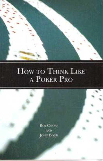 How to Think Like a Poker Pro - Roy Cooke - Libros - ConJelCo LLC - 9781886070295 - 31 de diciembre de 2007