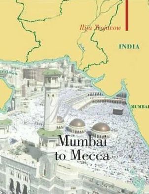 Mumbai to Mecca: A Pilgrimage to the Holy Sites of Islam - Ilija Trojanow - Books - The Armchair Traveller at the Bookhaus - 9781904950295 - February 15, 2007