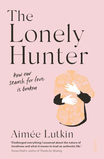 Cover for Aimee Lutkin · The Lonely Hunter: how our search for love is broken (Paperback Book) (2022)