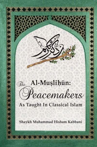 Al-Muslih&#363; n: The Peacemakers As Taught In Classical Islam - Shaykh Muhammad Hisham Kabbani - Books - Islamic Supreme Council of America - 9781938058295 - June 25, 2014