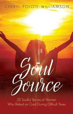 Cover for Cheryl Polote Williamson · Soul Source 23 Soulful Stories of Women Who Relied on God During Difficult Times (Paperback Book) (2017)