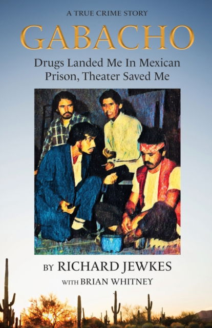 Gabacho: Drugs Landed Me In Mexican Prison, Theater Saved Me - Richard Jewkes - Książki - Wildblue Press - 9781948239295 - 16 lipca 2019