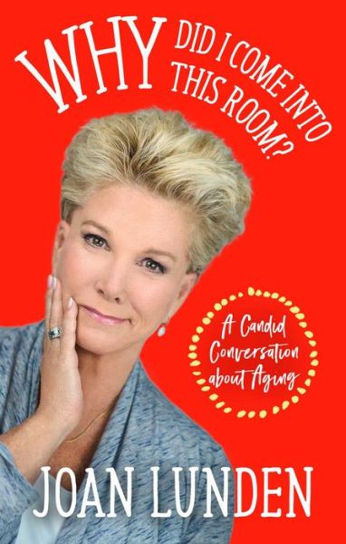 Why Did I Come into This Room?: A Candid Conversation about Aging - Joan Lunden - Books - Forefront Books - 9781948677295 - March 10, 2020