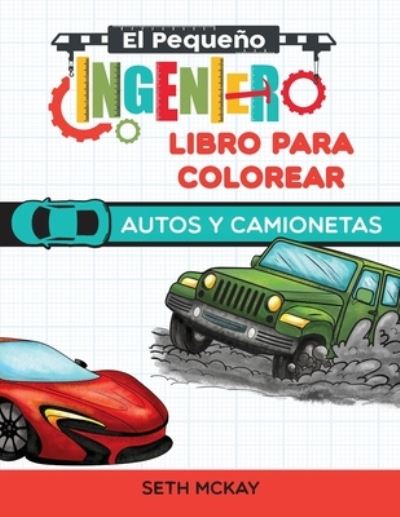 Cover for Seth McKay · El Pequeno Ingeniero - Libro Para Colorear - Autos y Camionetas - El Pequeno Ingeniero - Libro Para Colorear (Paperback Book) (2020)