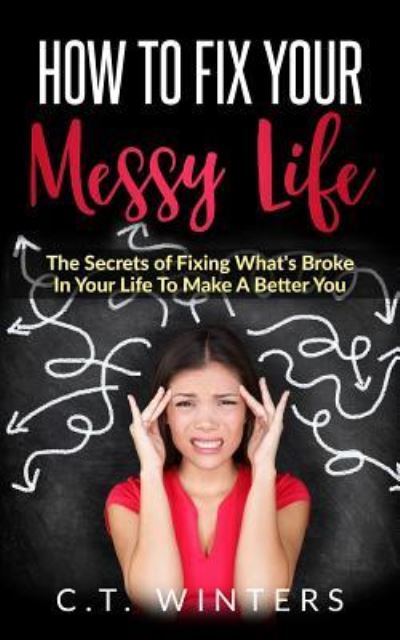 Cover for C T Winters · How To Fix Your Messy Life (Paperback Book) (2017)