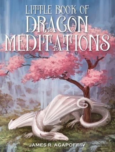 Cover for IV James R Agapoff · Little Book of Dragon Meditations (Hardcover Book) (2020)