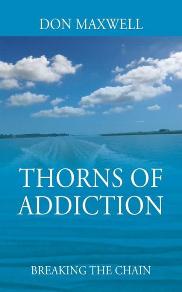Thorns of Addiction: Breaking the Chain - Don Maxwell - Kirjat - Outskirts Press - 9781977246295 - perjantai 27. elokuuta 2021
