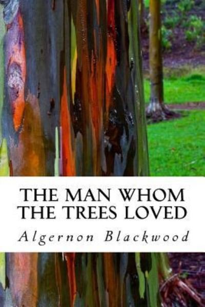 Cover for Algernon Blackwood · The Man Whom the Trees Loved (Paperback Book) (2018)
