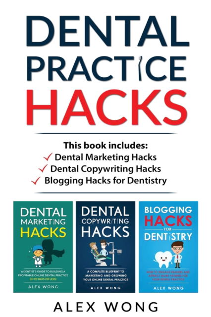 Cover for Alex Wong · Dental Practice Hacks: 3 Book Set: Includes Dental Marketing Hacks, Dental Copywriting Hacks &amp; Blogging Hacks for Dentistry (Paperback Book) (2020)