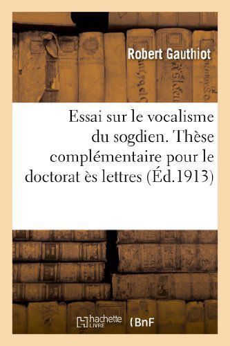 Cover for Gauthiot-r · Essai Sur Le Vocalisme Du Sogdien. These Complementaire Pour Le Doctorat Es Lettres Presentee (Paperback Book) [French edition] (2013)