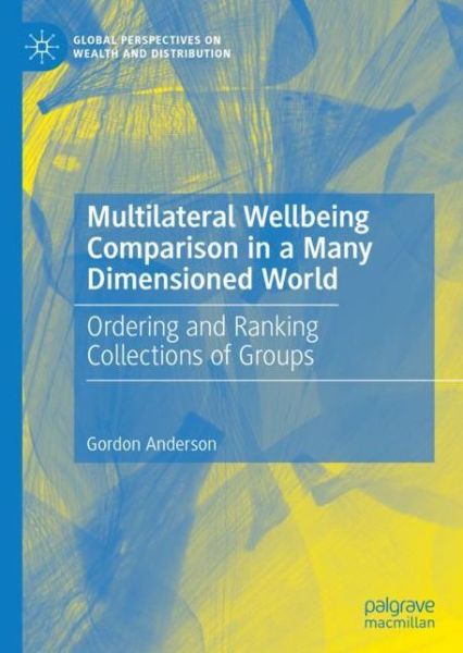 Multilateral Wellbeing Comparison in a Many Dimensioned World: Ordering and Ranking Collections of Groups - Global Perspectives on Wealth and Distribution - Gordon Anderson - Książki - Springer Nature Switzerland AG - 9783030211295 - 23 września 2019