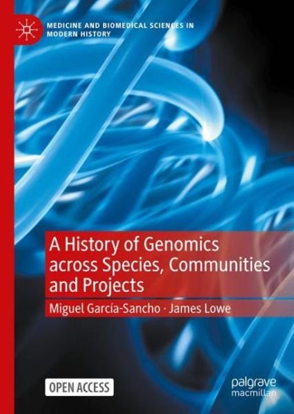 A History of Genomics across Species, Communities and Projects - Medicine and Biomedical Sciences in Modern History - Miguel Garcia-Sancho - Böcker - Springer International Publishing AG - 9783031061295 - 1 april 2023