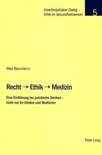 Recht - Ethik - Medizin; Eine Einfuhrung ins juristische Denken - nicht nur fur Ethiker und Mediziner - Interdisziplinaerer Dialog - Ethik Im Gesundheitswesen - Max Baumann - Books - Peter Lang Gmbh, Internationaler Verlag  - 9783039106295 - March 8, 2005