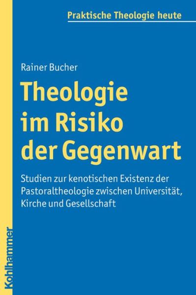 Cover for Rainer Bucher · Theologie Im Risiko Der Gegenwart: Studien Zur Kenotischen Existenz Der Pastoraltheologie Zwischen Universitat, Kirche Und Gesellschaft (Praktische Theologie Heute) (German Edition) (Paperback Book) [German edition] (2009)