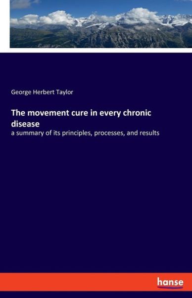 Cover for George Herbert Taylor · The movement cure in every chronic disease: a summary of its principles, processes, and results (Taschenbuch) (2019)