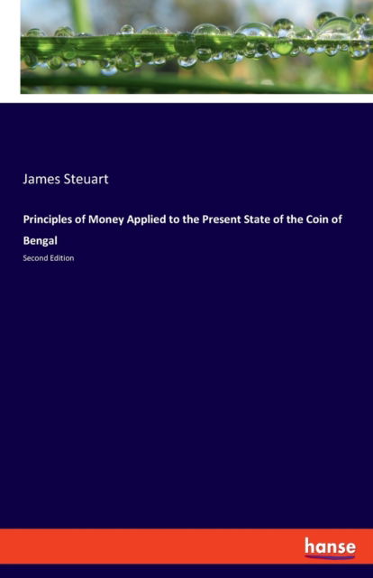 Cover for James Steuart · Principles of Money Applied to the Present State of the Coin of Bengal: Second Edition (Paperback Bog) (2020)