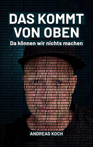 Das kommt von oben, da können wir nichts machen! - Andreas Koch - Books - tredition - 9783347690295 - July 21, 2022