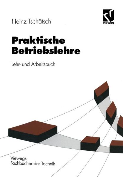 Cover for Heinz Tschatsch · Praktische Betriebslehre: Lehr- Und Arbeitsbuch - Viewegs Fachbucher Der Technik (Paperback Book) (1996)