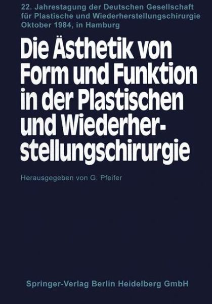 Cover for G Pfeifer · Die AEsthetik Von Form Und Funktion in Der Plastischen Und Wiederherstellungschirurgie: Kongre&amp;#946; themen: Operative Facher Und AEsthetik Fehlbildungen Und Anomalien -- AEsthetische Chirurgie Traumatologie -- Mikrochirurgie, Onkologie -- Freie Vortrage  (Paperback Book) [Softcover Reprint of the Original 1st 1985 edition] (1985)