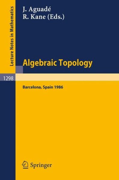 Cover for J Aguade · Algebraic Topology. Barcelona 1986: Proceedings of a Symposium Held in Barcelona, April 2-8, 1986 - Lecture Notes in Mathematics (Paperback Book) (1987)