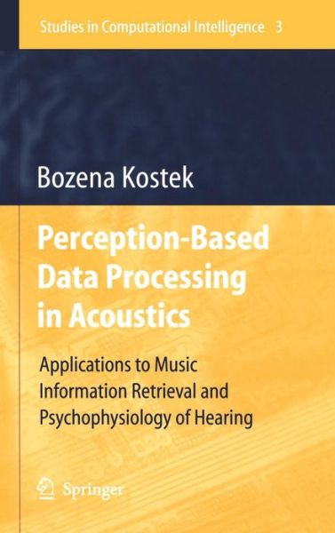 Cover for Bozena Kostek · Perception-Based Data Processing in Acoustics: Applications to Music Information Retrieval and Psychophysiology of Hearing - Studies in Computational Intelligence (Gebundenes Buch) [2005 edition] (2005)