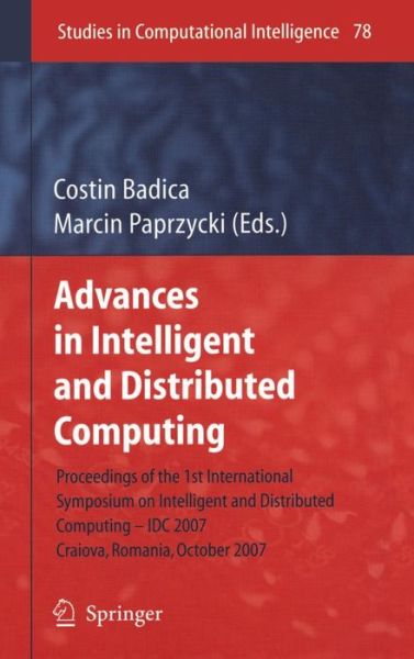 Cover for Costin Badica · Advances in Intelligent and Distributed Computing: Proceedings of the 1st International Symposium on Intelligent and Distributed Computing IDC 2007, Craiova, Romania, October 2007 - Studies in Computational Intelligence (Hardcover Book) [2008 edition] (2007)