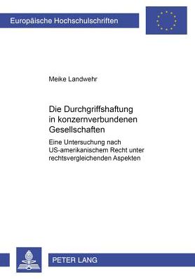 Cover for Meike Landwehr · Die Durchgriffshaftung in Konzernverbundenen Gesellschaften: Eine Untersuchung Nach Us-Amerikanischem Recht Unter Rechtsvergleichenden Aspekten - Europaeische Hochschulschriften Recht (Paperback Book) [German edition] (2002)