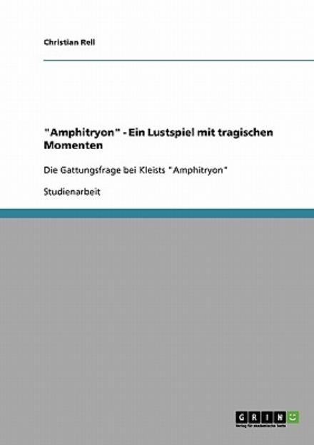 Cover for Christian Rell · Amphitryon - Ein Lustspiel mit tragischen Momenten: Die Gattungsfrage bei Kleists Amphitryon (Paperback Book) [German edition] (2007)