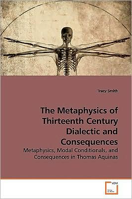 Cover for Tracy Smith · The Metaphysics of Thirteenth Century Dialectic and Consequences: Metaphysics, Modal Conditionals, and Consequences in Thomas Aquinas (Paperback Book) (2009)