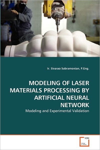 Cover for Ir. Sivarao Subramonian P.eng. · Modeling of Laser Materials Processing by Artificial Neural Network: Modeling and Experimental Validation (Pocketbok) (2010)