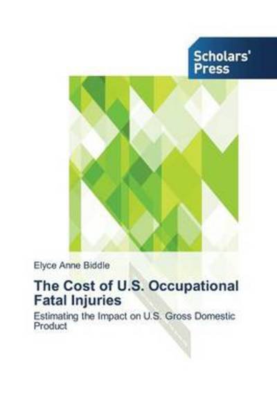 Cover for Elyce Anne Biddle · The Cost of U.s. Occupational Fatal Injuries: Estimating the Impact on U.s.  Gross Domestic Product (Paperback Bog) (2014)