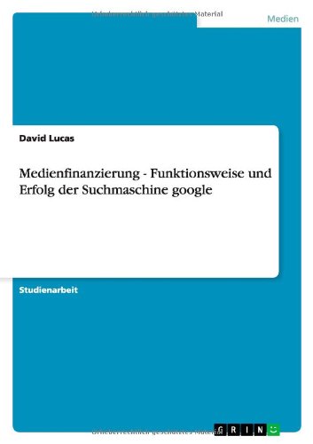 Cover for David Lucas · Medienfinanzierung - Funktionsweise Und Erfolg Der Suchmaschine Google (Taschenbuch) [German edition] (2012)