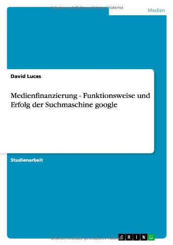 Medienfinanzierung - Funktionsweise Und Erfolg Der Suchmaschine Google - David Lucas - Books - GRIN Verlag - 9783656260295 - August 19, 2012