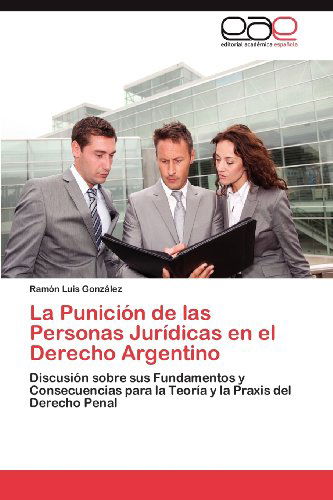 Cover for Ramón Luis González · La Punición De Las Personas Jurídicas en El Derecho Argentino: Discusión Sobre Sus Fundamentos Y Consecuencias Para La Teoría Y La Praxis Del Derecho Penal (Paperback Book) [Spanish edition] (2012)