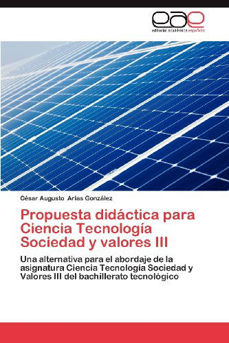 Cover for César Augusto Arias González · Propuesta Didáctica Para Ciencia Tecnología Sociedad Y Valores Iii: Una Alternativa Para El Abordaje De La Asignatura Ciencia Tecnología Sociedad Y ... Bachillerato Tecnológico (Paperback Bog) [Spanish edition] (2012)