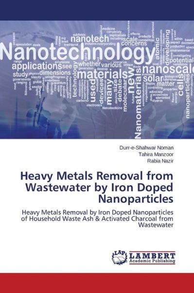 Cover for Rabia Nazir · Heavy Metals Removal from Wastewater by Iron Doped Nanoparticles: Heavy Metals Removal by Iron Doped Nanoparticles of Household Waste Ash &amp; Activated Charcoal from Wastewater (Paperback Book) (2014)