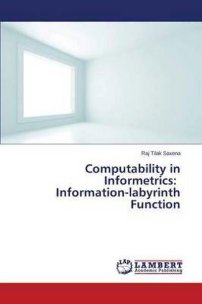 Cover for Saxena Raj Tilak · Computability in Informetrics: Information-labyrinth Function (Paperback Book) (2015)