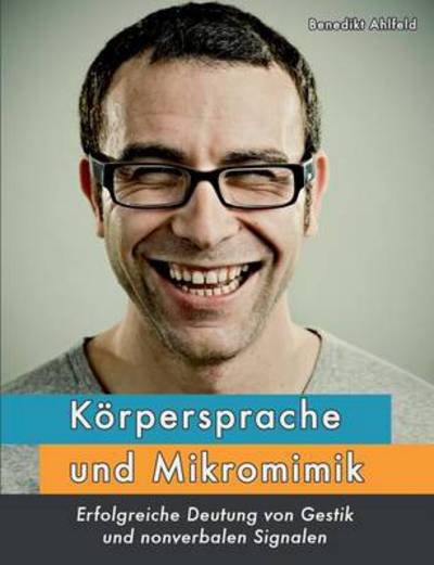 Cover for Benedikt Ahlfeld · Korpersprache Und Mikromimik (Taschenbuch) [German edition] (2014)