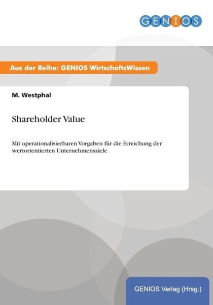 Cover for M Westphal · Shareholder Value: Mit operationalisierbaren Vorgaben fur die Erreichung der wertorientierten Unternehmensziele (Taschenbuch) (2015)