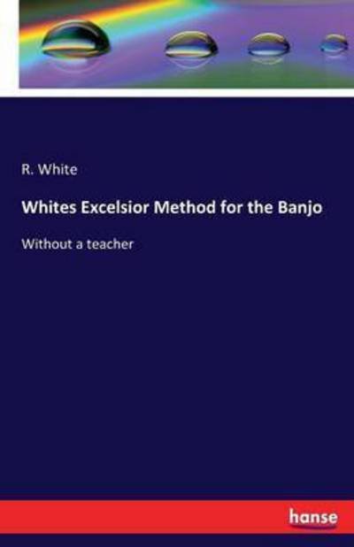 Whites Excelsior Method for the B - White - Books -  - 9783741115295 - March 17, 2016